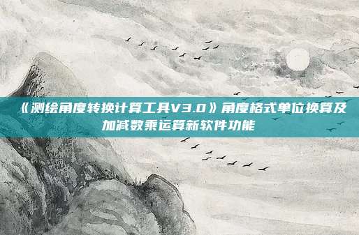 《测绘角度转换计算工具V3.0》角度格式单位换算及加减数乘运算新软件功能