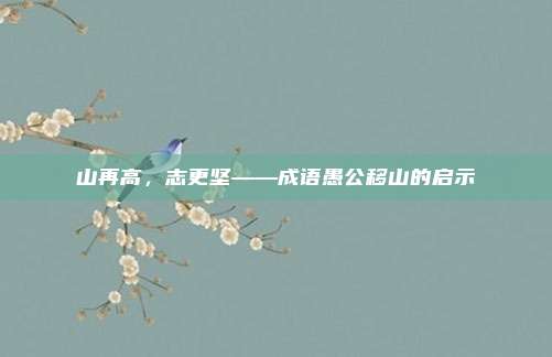 山再高，志更坚——成语愚公移山的启示