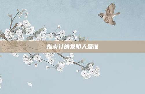 指南针的发明人是谁