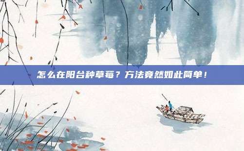 怎么在阳台种草莓？方法竟然如此简单！