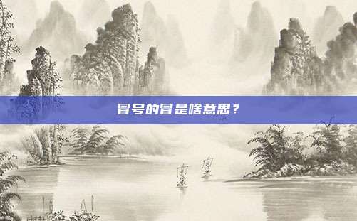 冒号的冒是啥意思？