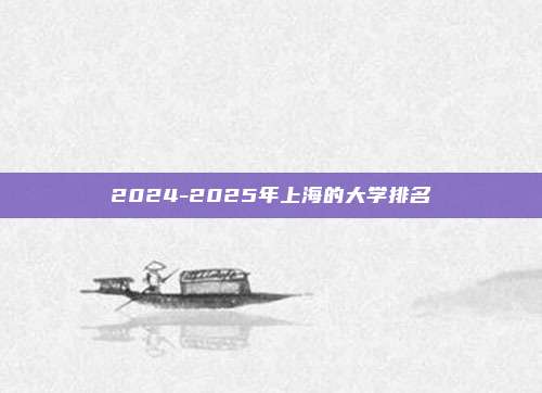 2024-2025年上海的大学排名