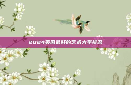 2024英国最好的艺术大学排名