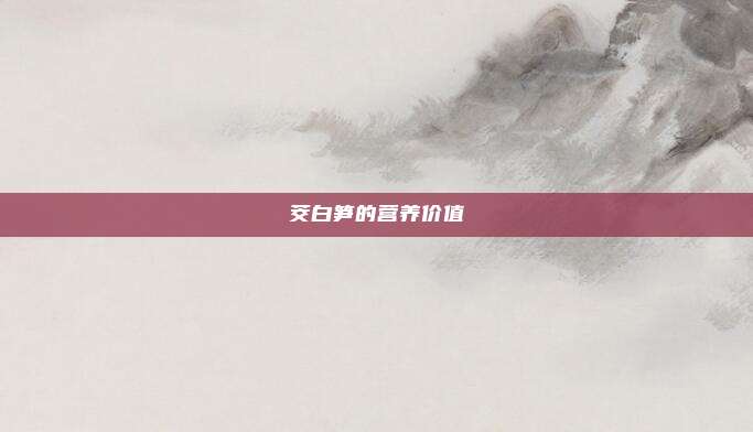 茭白笋的营养价值