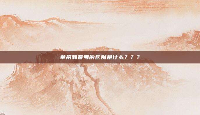 单招和春考的区别是什么？？？
