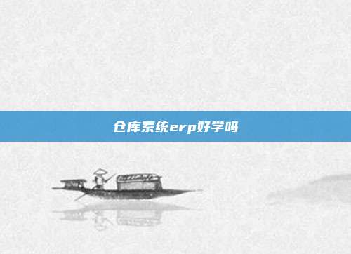 仓库系统erp好学吗
