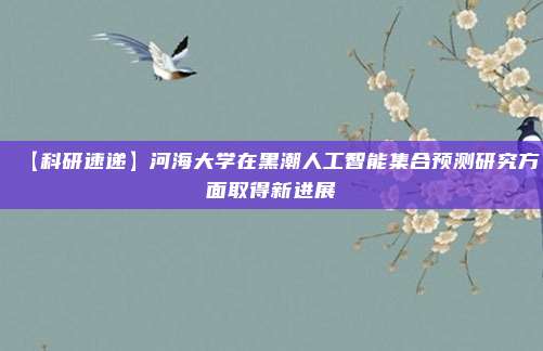 【科研速递】河海大学在黑潮人工智能集合预测研究方面取得新进展