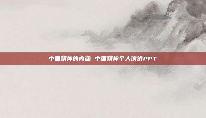 中国精神的内涵 中国精神个人演讲PPT