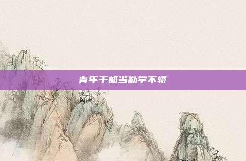 青年干部当勤学不辍