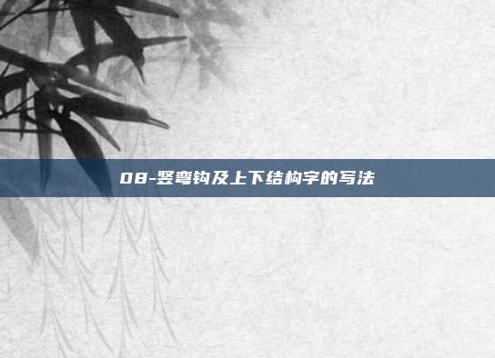 08-竖弯钩及上下结构字的写法
