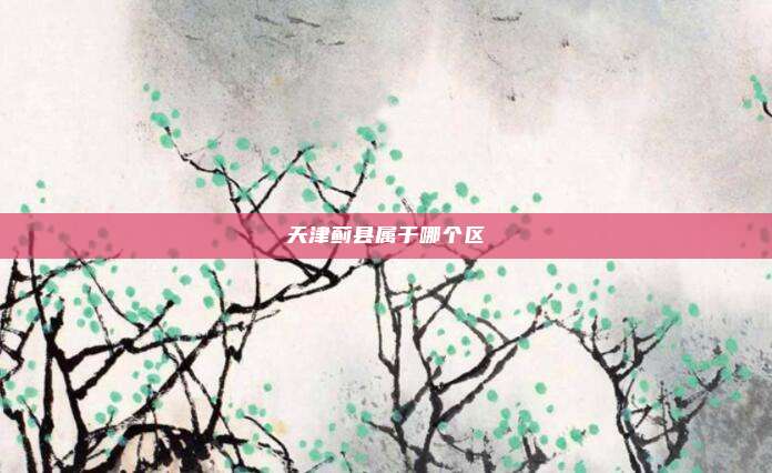 天津蓟县属于哪个区