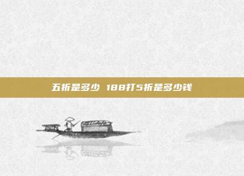 五折是多少 188打5折是多少钱