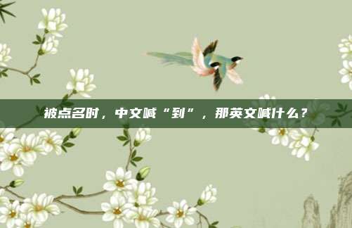 被点名时，中文喊“到”，那英文喊什么？