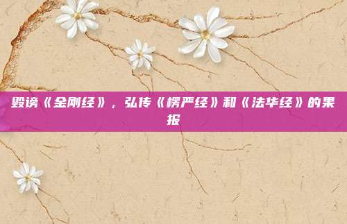 毁谤《金刚经》，弘传《楞严经》和《法华经》的果报