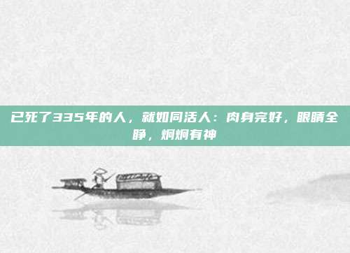 已死了335年的人，就如同活人：肉身完好，眼睛全睁，炯炯有神