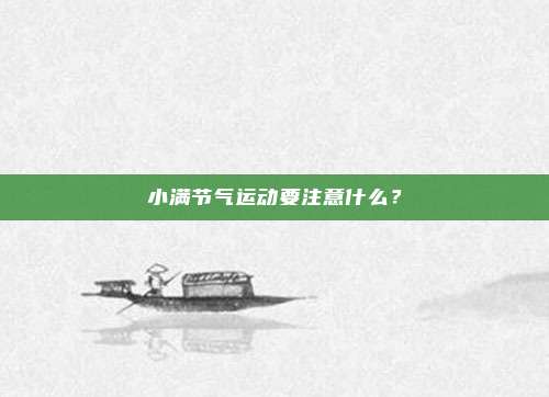 小满节气运动要注意什么？