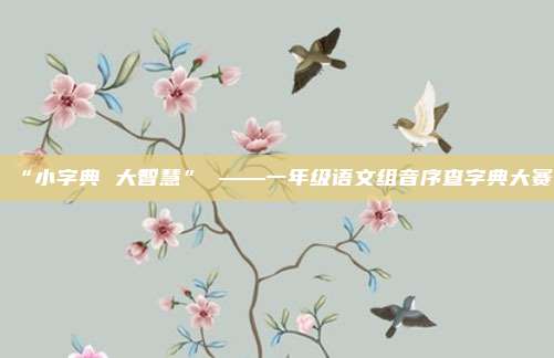 “小字典 大智慧” ——一年级语文组音序查字典大赛