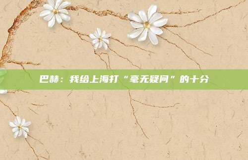 巴赫：我给上海打“毫无疑问”的十分