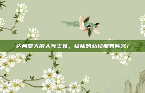 适合夏天的人气美食，钵钵鸡必须拥有姓名！