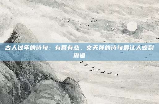 古人过年的诗句：有喜有悲，文天祥的诗句最让人感到震撼