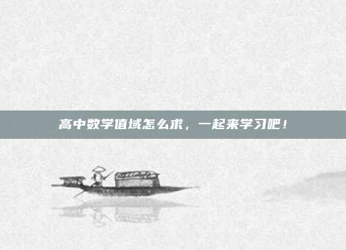 高中数学值域怎么求，一起来学习吧！