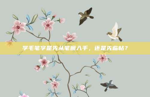 学毛笔字是先从笔画入手，还是先临帖？