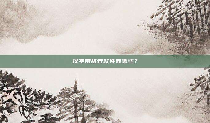 汉字带拼音软件有哪些？