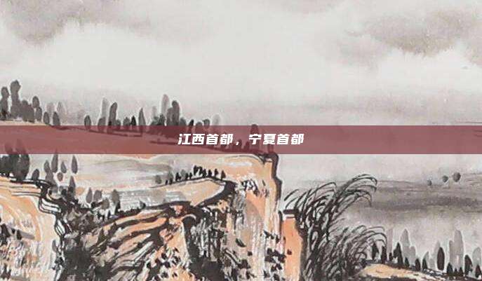 江西首都，宁夏首都