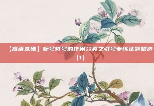 【高语基础】标号符号的作用分类之引号专练试题精选（1）