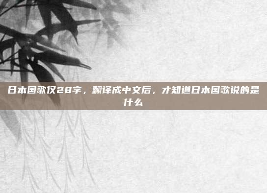 日本国歌仅28字，翻译成中文后，才知道日本国歌说的是什么