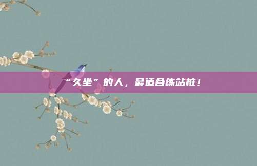 “久坐”的人，最适合练站桩！