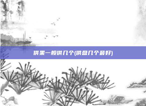 供果一般供几个(供盘几个最好)