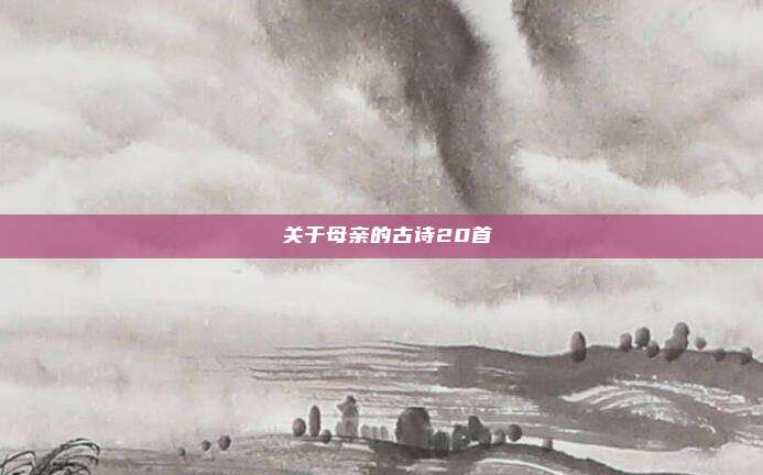 ​关于母亲的古诗20首