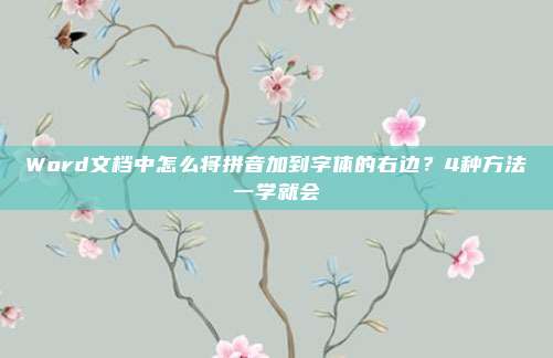 Word文档中怎么将拼音加到字体的右边？4种方法一学就会