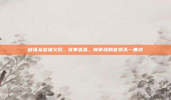 秋瑾从容就义后，怪事连连，所牵涉的官员无一善终