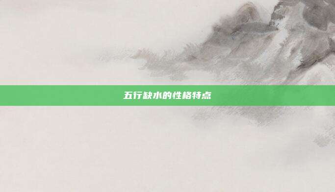 五行缺水的性格特点