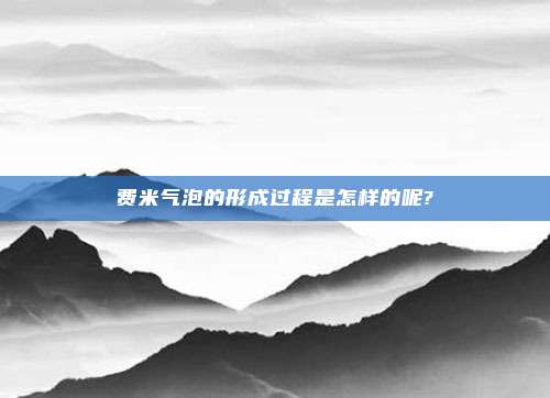 费米气泡的形成过程是怎样的呢?