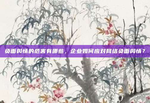 负面舆情的危害有哪些，企业如何应对网络负面舆情？