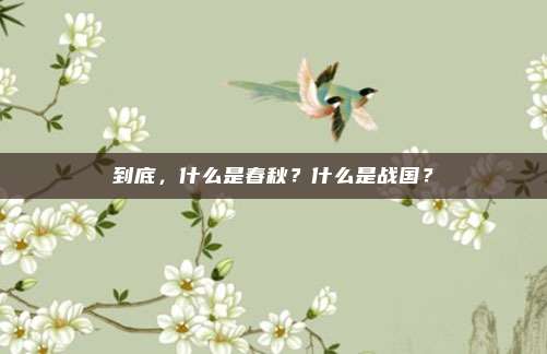 到底，什么是春秋？什么是战国？