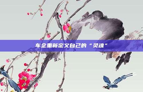 车企重新定义自己的“灵魂”