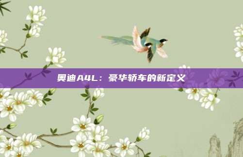 奥迪A4L：豪华轿车的新定义