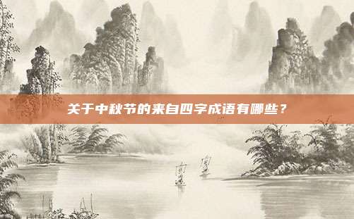 关于中秋节的来自四字成语有哪些？