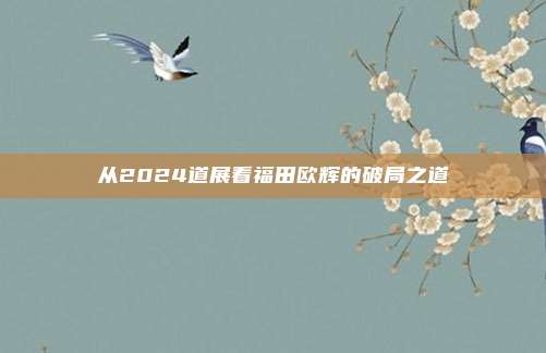 从2024道展看福田欧辉的破局之道