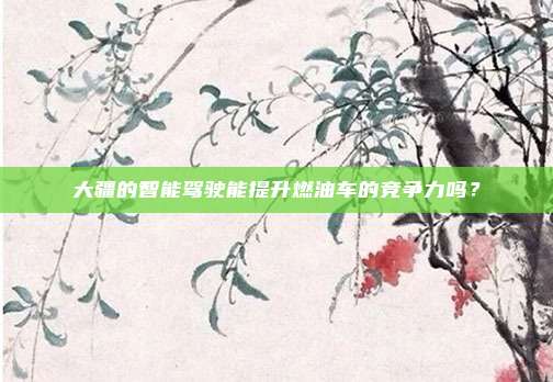 大疆的智能驾驶能提升燃油车的竞争力吗？