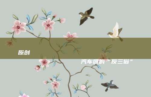 原创
                汽车圈的“反三俗”