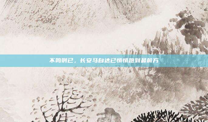 不鸣则已，长安马自达已悄悄跑到最前方