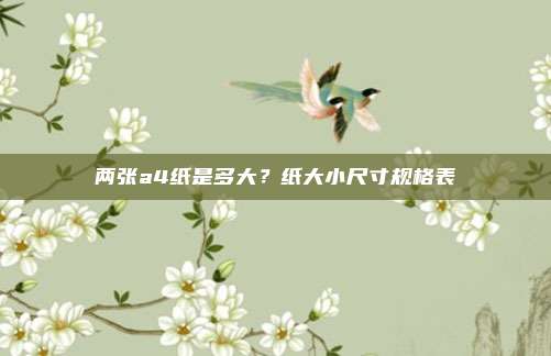 两张a4纸是多大？纸大小尺寸规格表