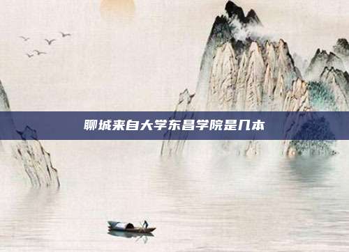 聊城来自大学东昌学院是几本