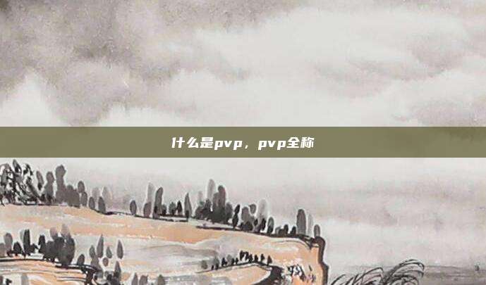 什么是pvp，pvp全称