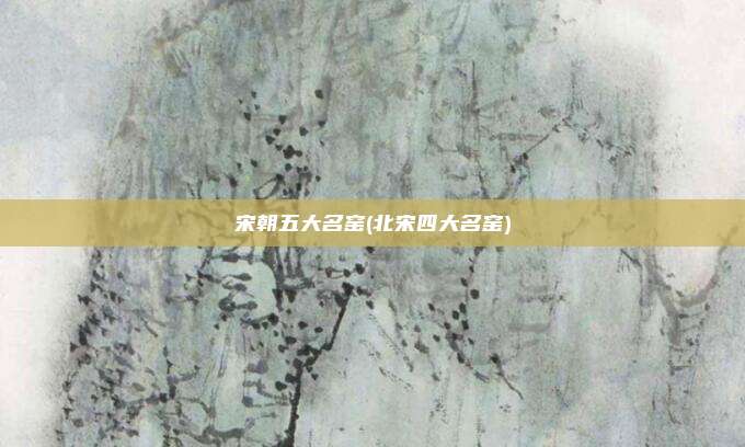 宋朝五大名窑(北宋四大名窑)